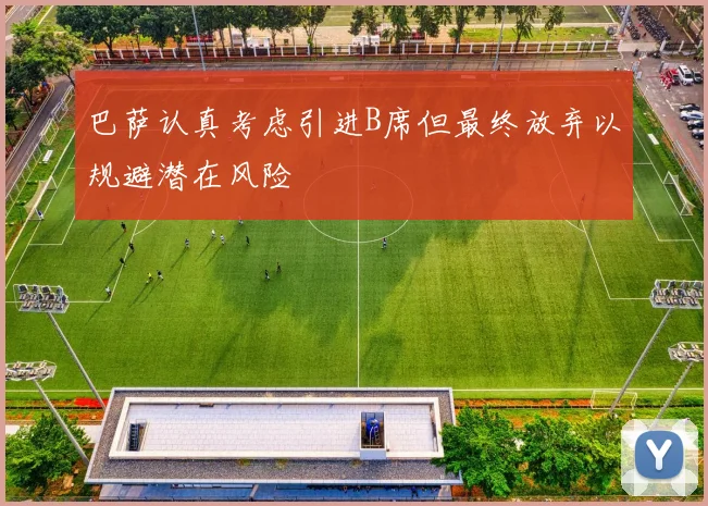 巴萨认真考虑引进B席但最终放弃以规避潜在风险