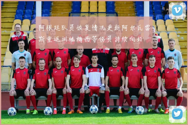 阿根廷队员恢复情况更新阿尔瓦雷斯重返训练梅西等伤员持续向好